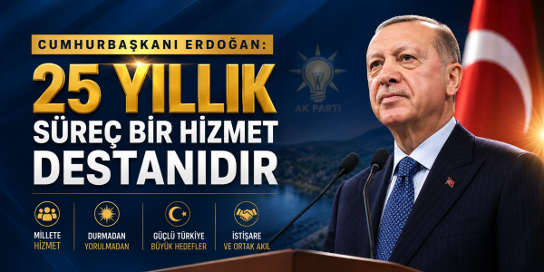 Cumhurbaşkanı Erdoğan: “25 Yıllık Süreç Bir Hizmet Destanıdır”